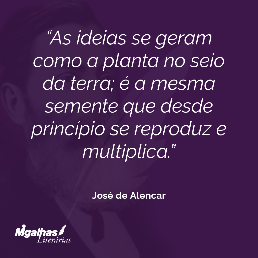 As ideias se geram como a planta no seio da terra; é a mesma semente que desde princípio se reproduz e multiplica. 