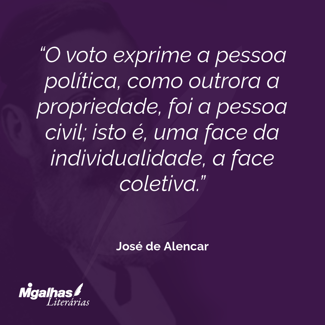 O voto exprime a pessoa política, como outrora a propriedade, foi a pessoa civil; isto é, uma face da individualidade, a face coletiva. 
