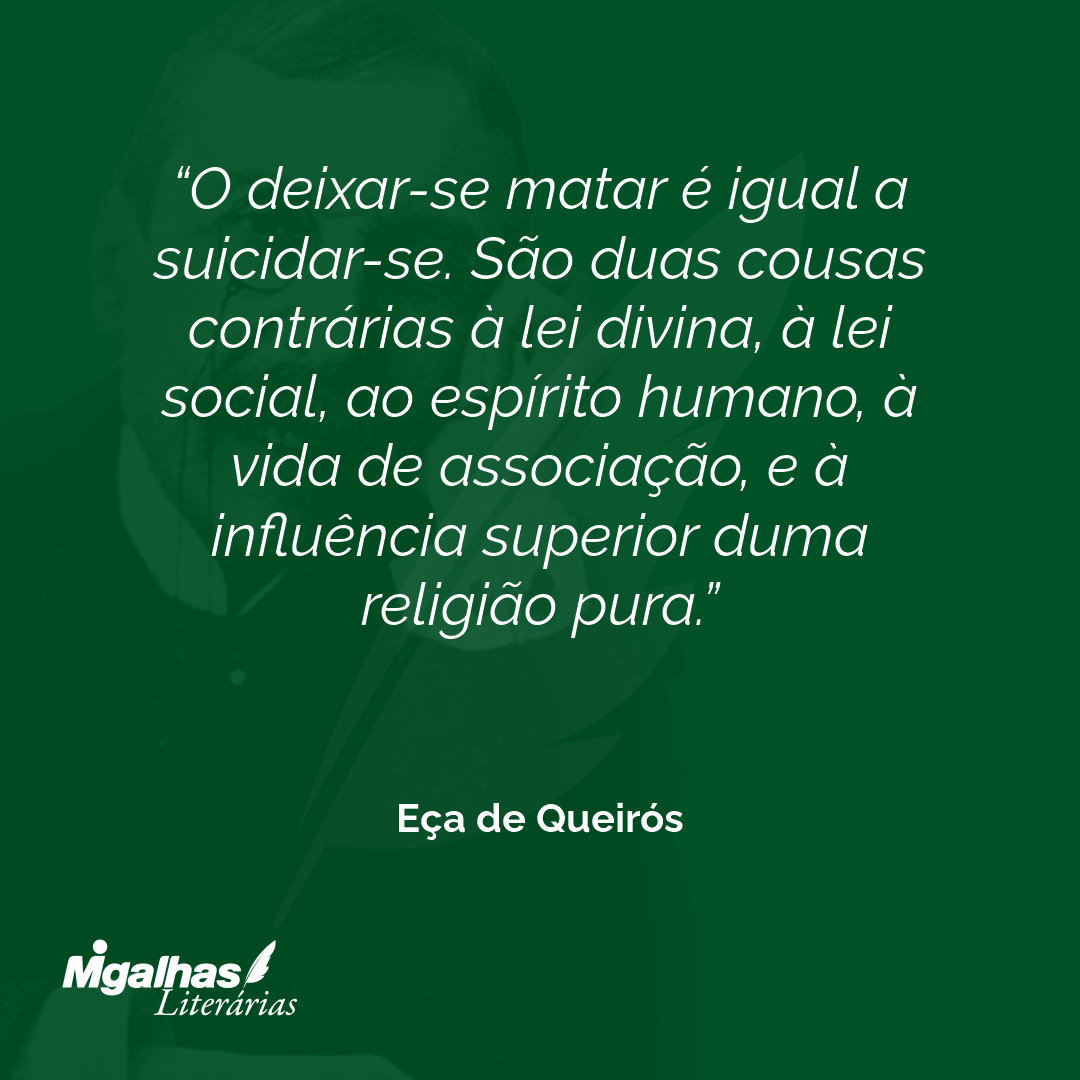 O deixar-se matar é igual a suicidar-se. São duas cousas contrárias à lei divina, à lei social, ao espírito humano, à vida de associação, e à influência superior duma religião pura. 