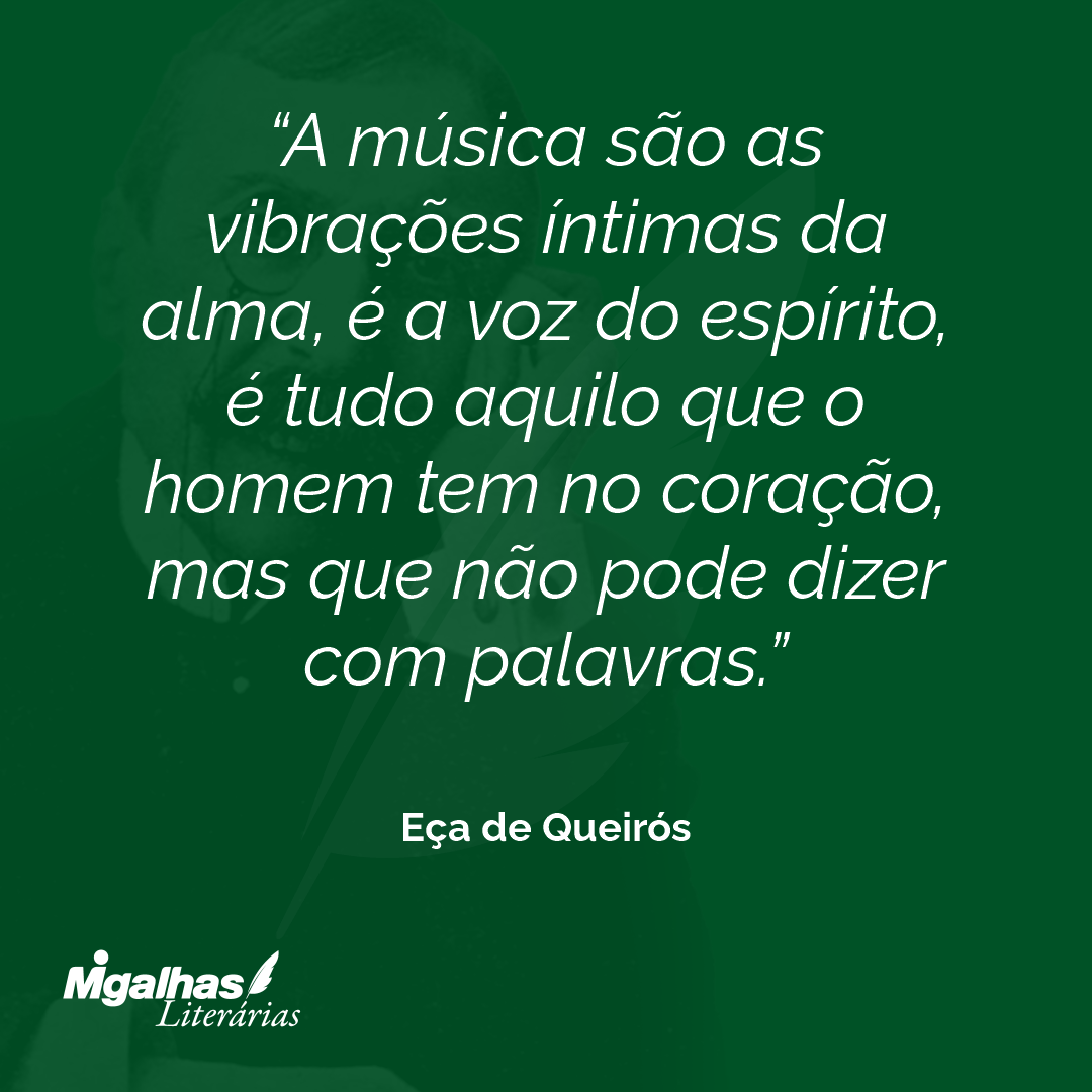 A música são as vibrações íntimas da alma, é a voz do espírito, é tudo aquilo que o homem tem no coração, mas que não pode dizer com palavras. 