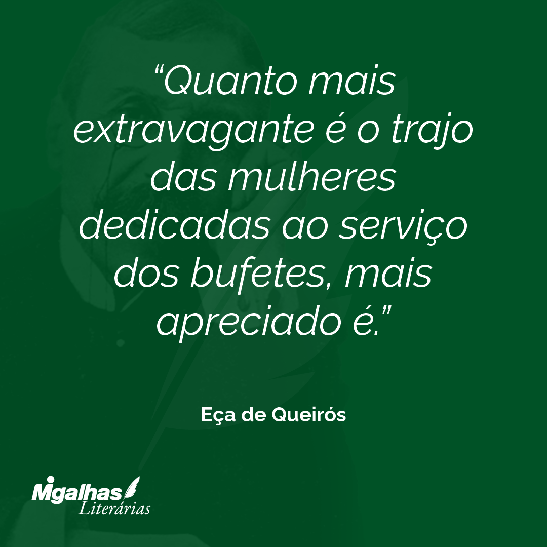 Quanto mais extravagante é o trajo das mulheres dedicadas ao serviço dos bufetes, mais apreciado é. 