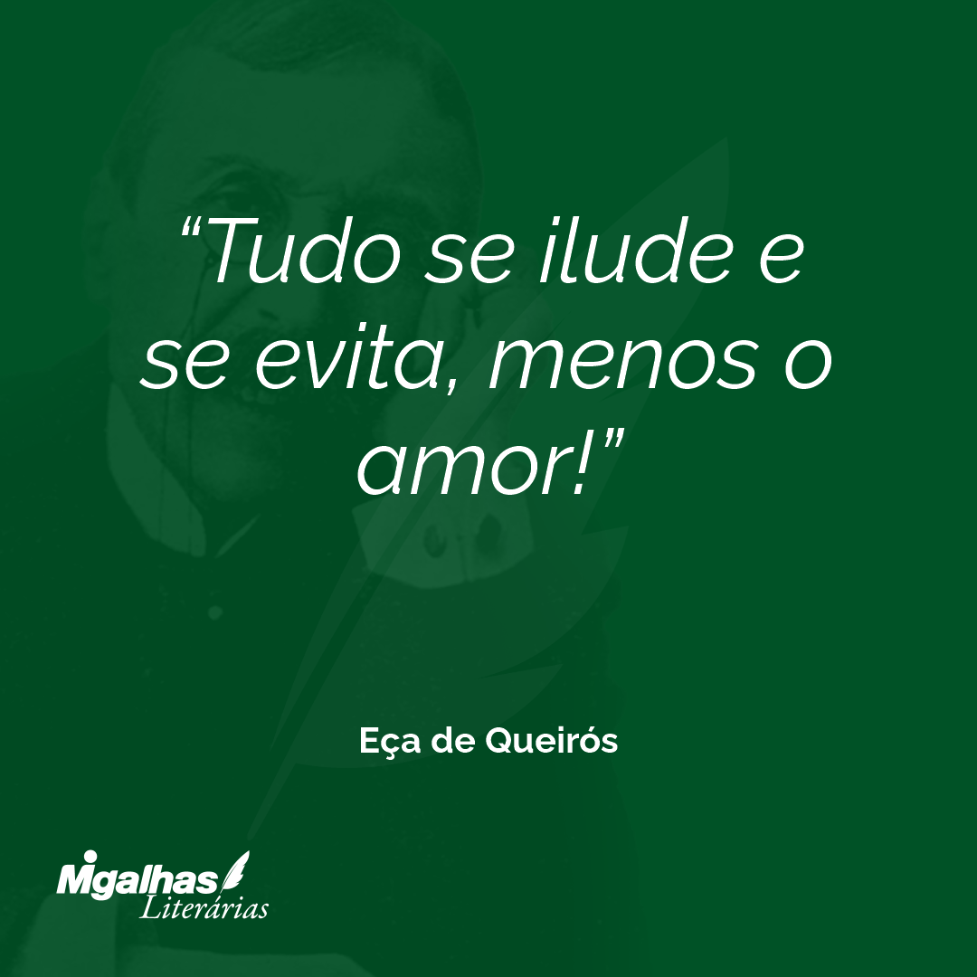 Tudo se ilude e se evita, menos o amor! 