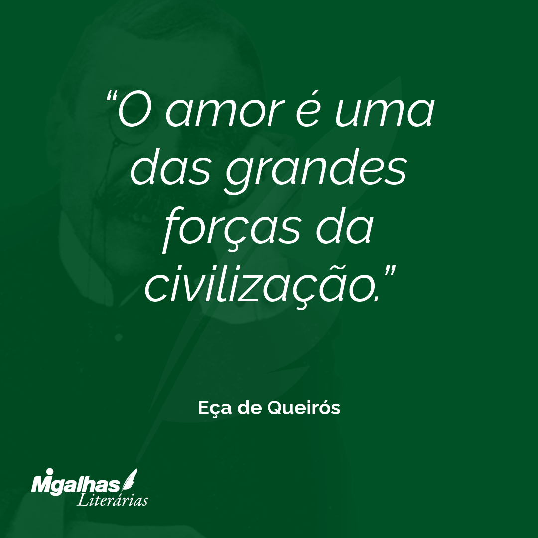 O amor é uma das grandes forças da civilização. 
