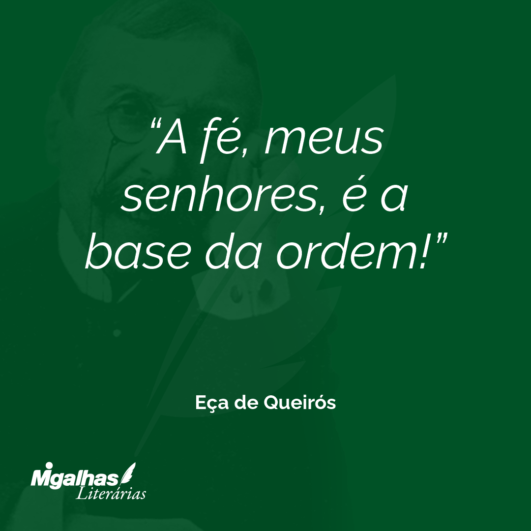 A fé, meus senhores, é a base da ordem! 