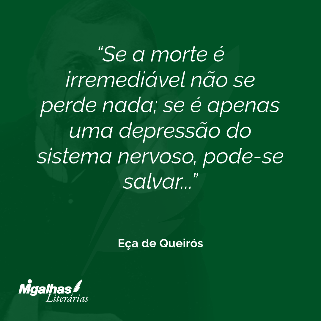 Se a morte é irremediável não se perde nada; se é apenas uma depressão do sistema nervoso, pode-se salvar... 