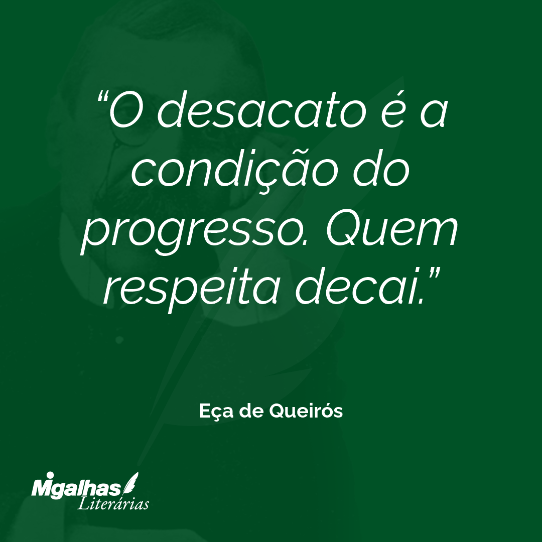 O desacato é a condição do progresso. Quem respeita decai.