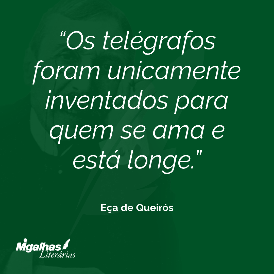 Os telégrafos foram unicamente inventados para quem se ama e está longe.