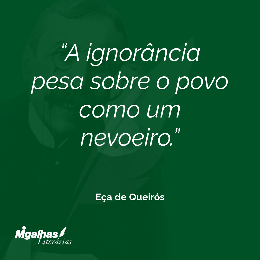 A ignorância pesa sobre o povo como um nevoeiro. 