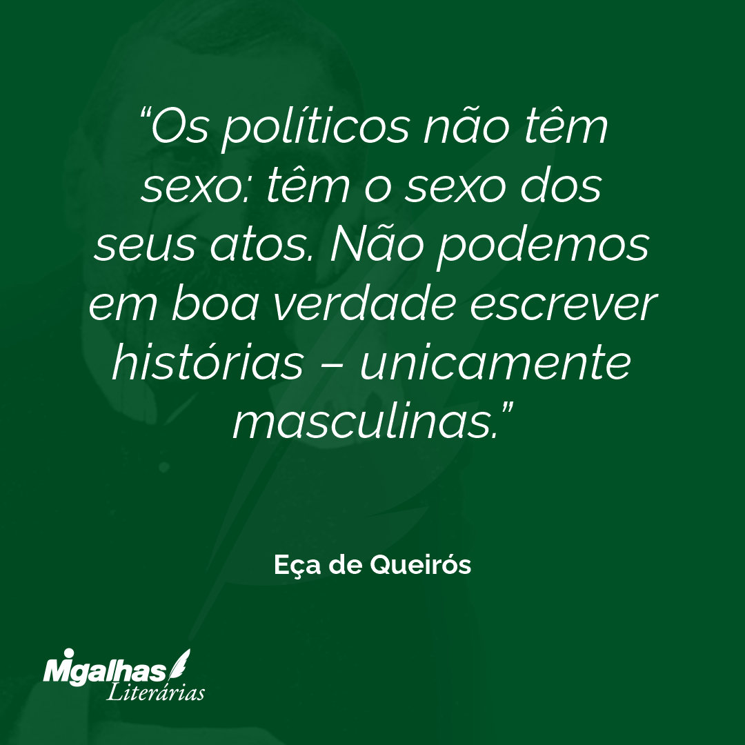 Eça de Queirós - Os políticos não têm sexo: têm o sexo dos seus ato...