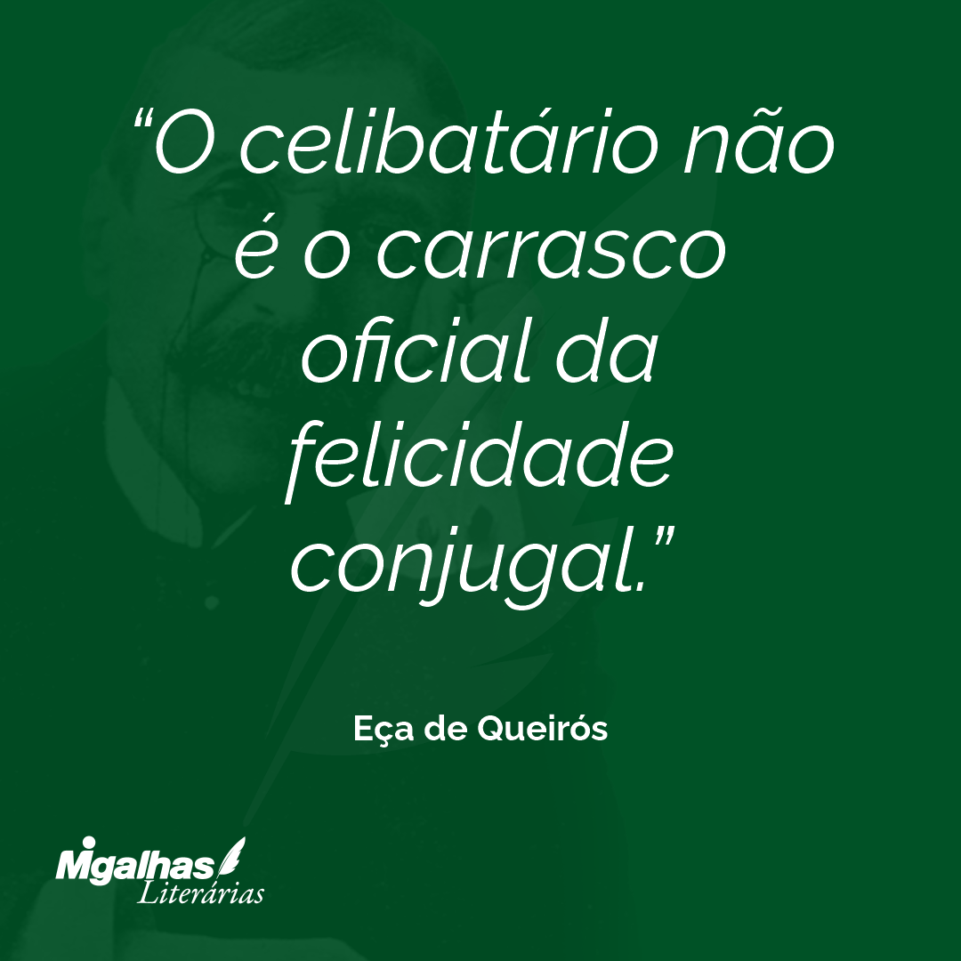 O celibatário não é o carrasco oficial da felicidade conjugal. 