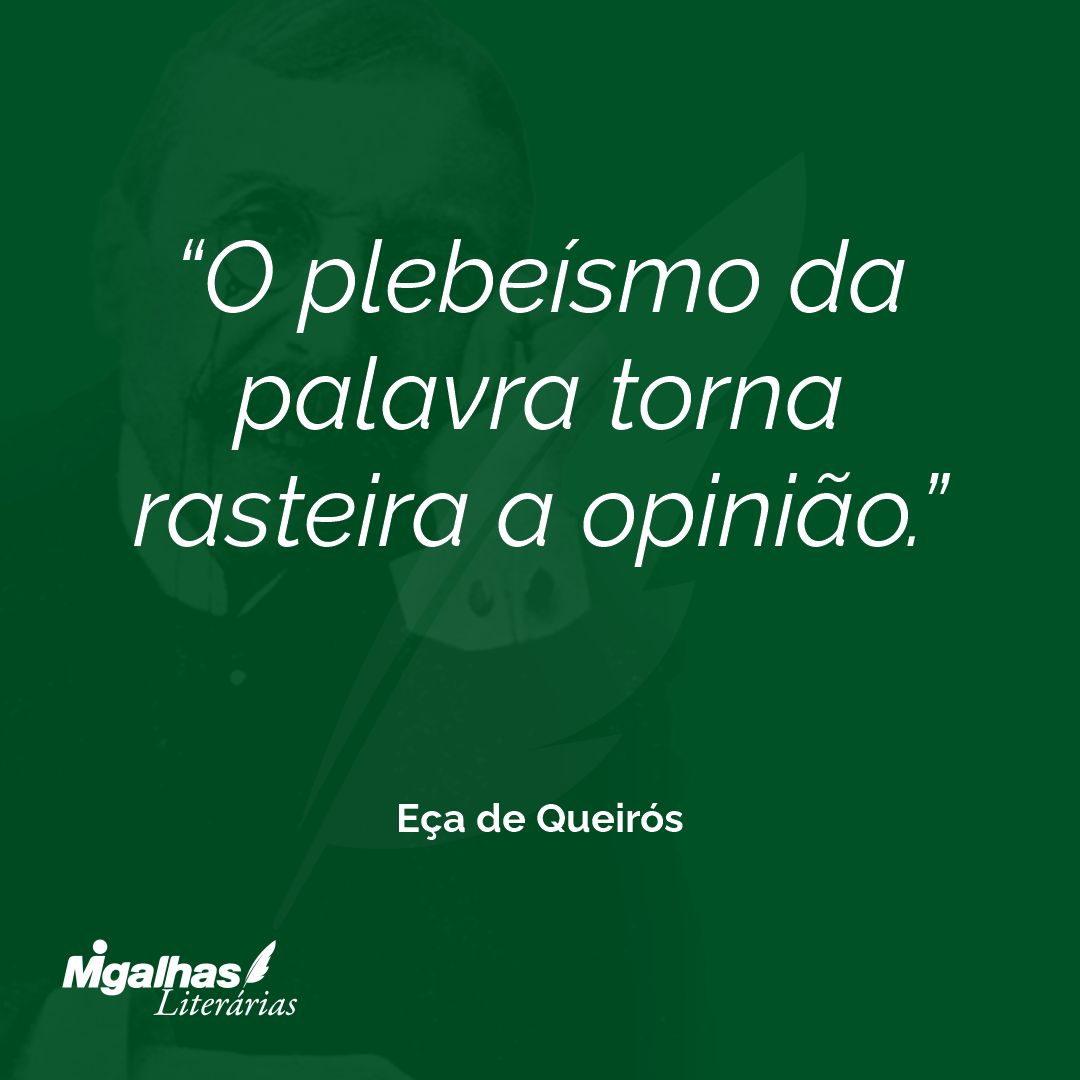 O plebeísmo da palavra torna rasteira a opinião. 