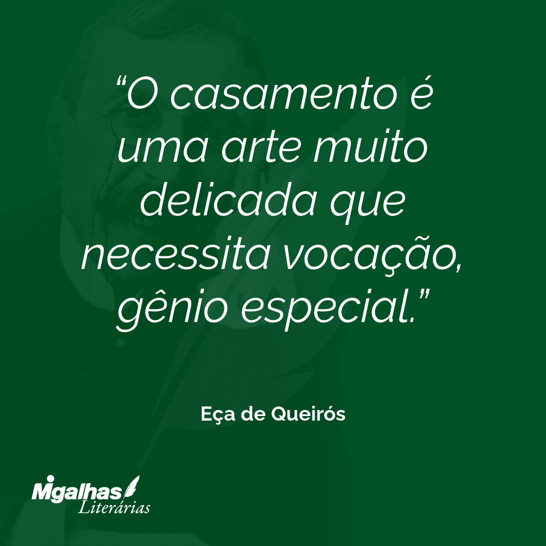 O casamento é uma arte muito delicada que necessita vocação, gênio especial.