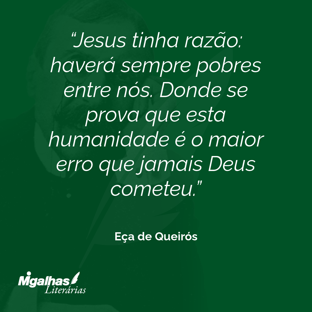 Jesus tinha razão: haverá sempre pobres entre nós. Donde se prova que esta humanidade é o maior erro que jamais Deus cometeu. 