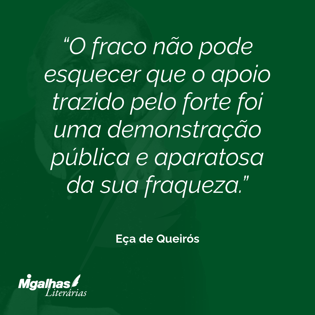 O fraco não pode esquecer que o apoio trazido pelo forte foi uma demonstração pública e aparatosa da sua fraqueza.
