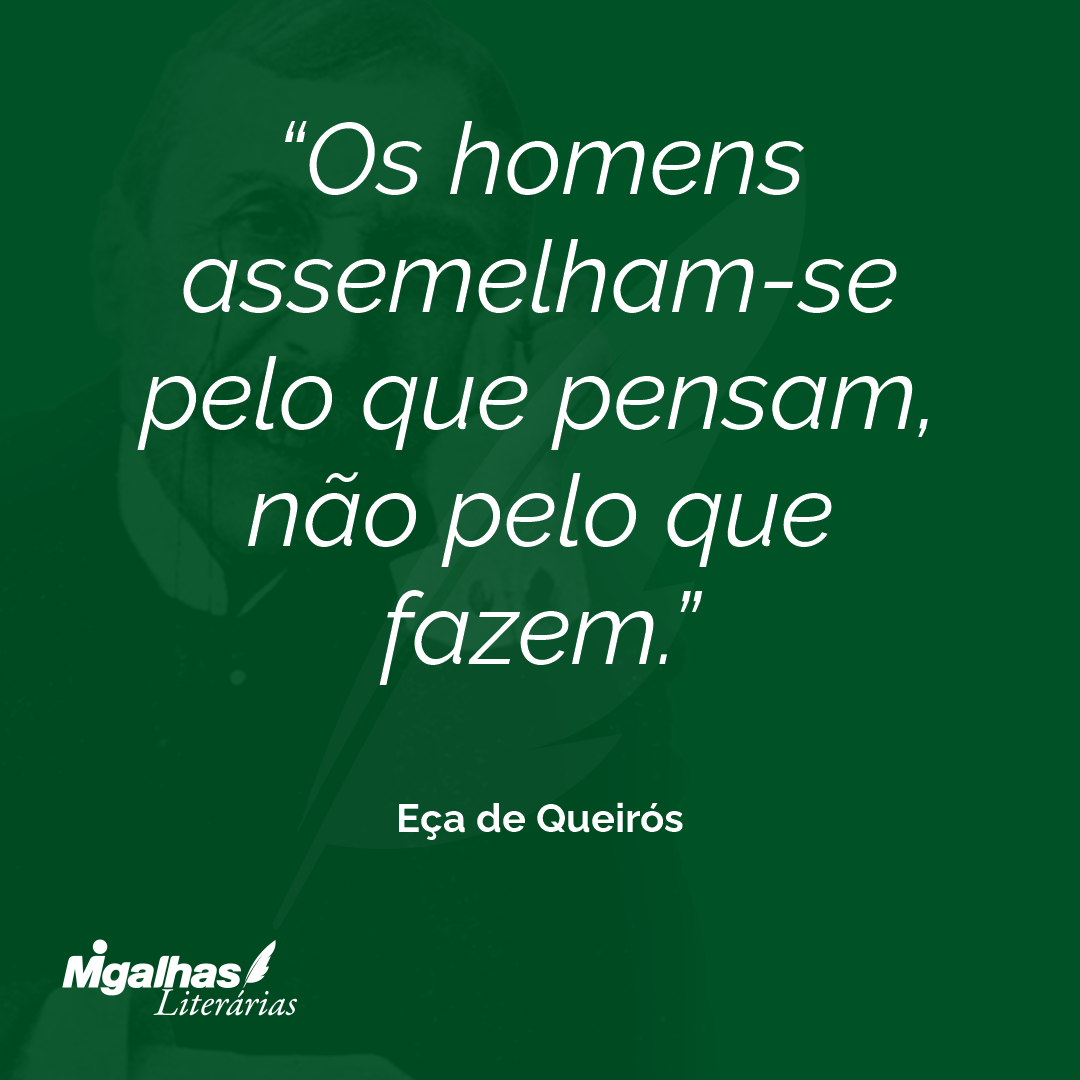Os homens assemelham-se pelo que pensam, não pelo que fazem. 