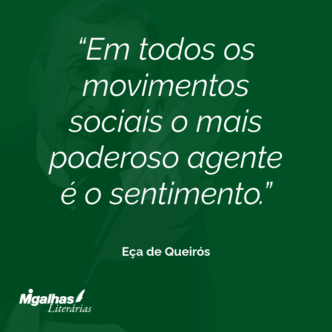 Em todos os movimentos sociais o mais poderoso agente é o sentimento. 