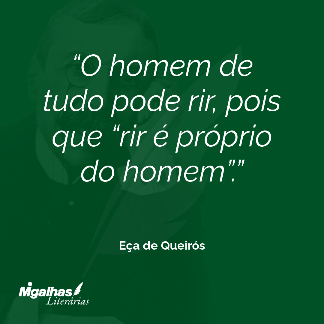 O homem de tudo pode rir, pois que "rir é próprio do homem". 