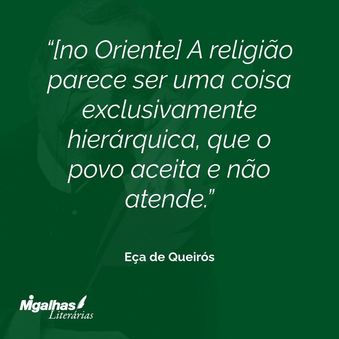 [no Oriente] A religião parece ser uma coisa exclusivamente hierárquica, que o povo aceita e não atende. 