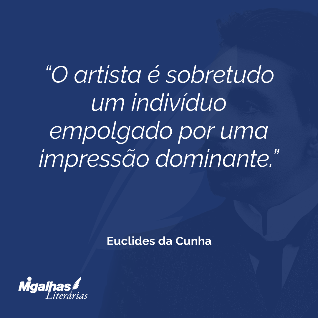 O artista é sobretudo um indivíduo empolgado por uma impressão dominante.