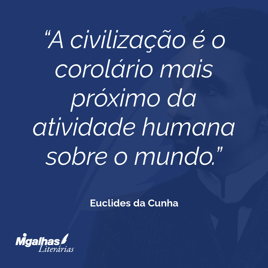 A civilização é o corolário mais próximo da atividade humana sobre o mundo.