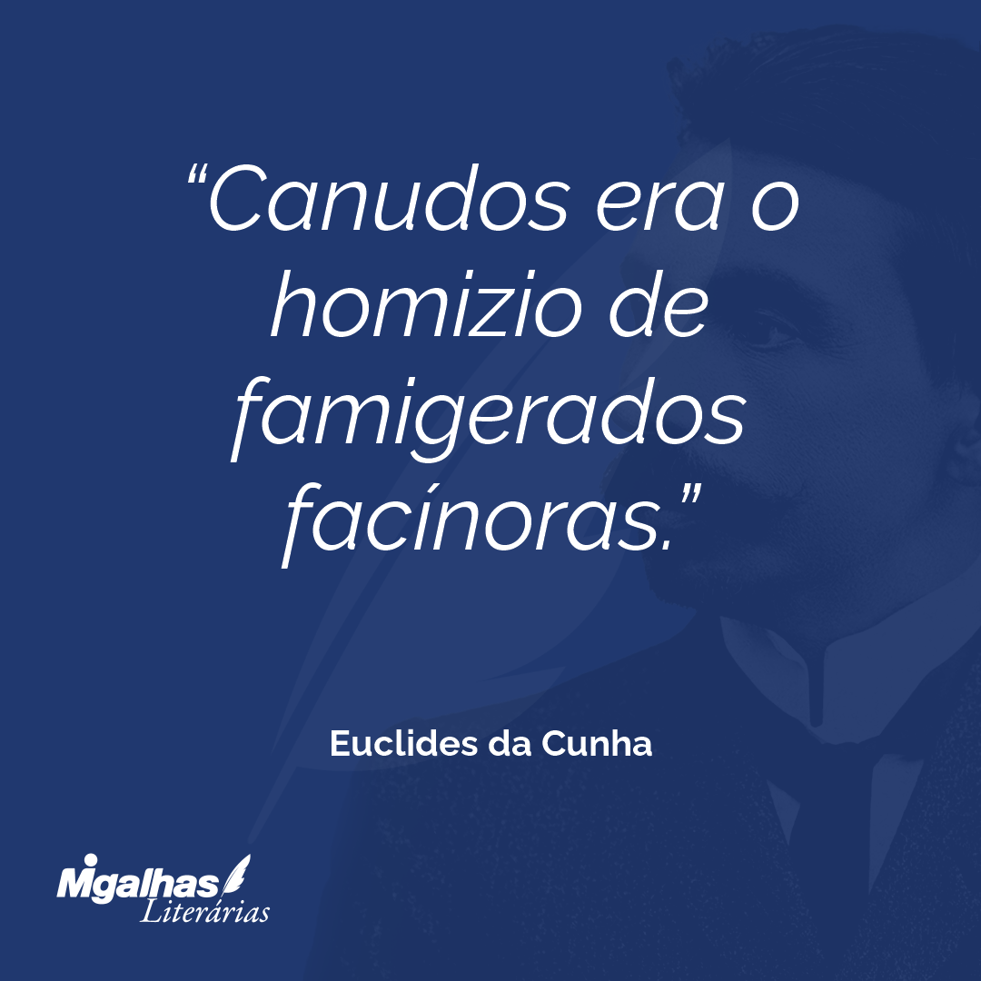 Canudos era o homizio de famigerados facínoras.