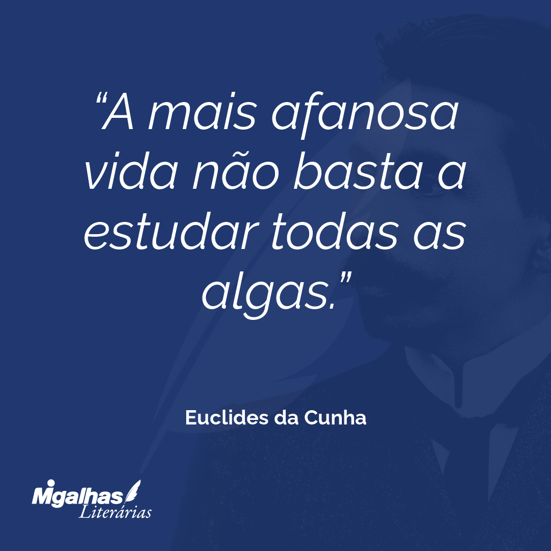 A mais afanosa vida não basta a estudar todas as algas.