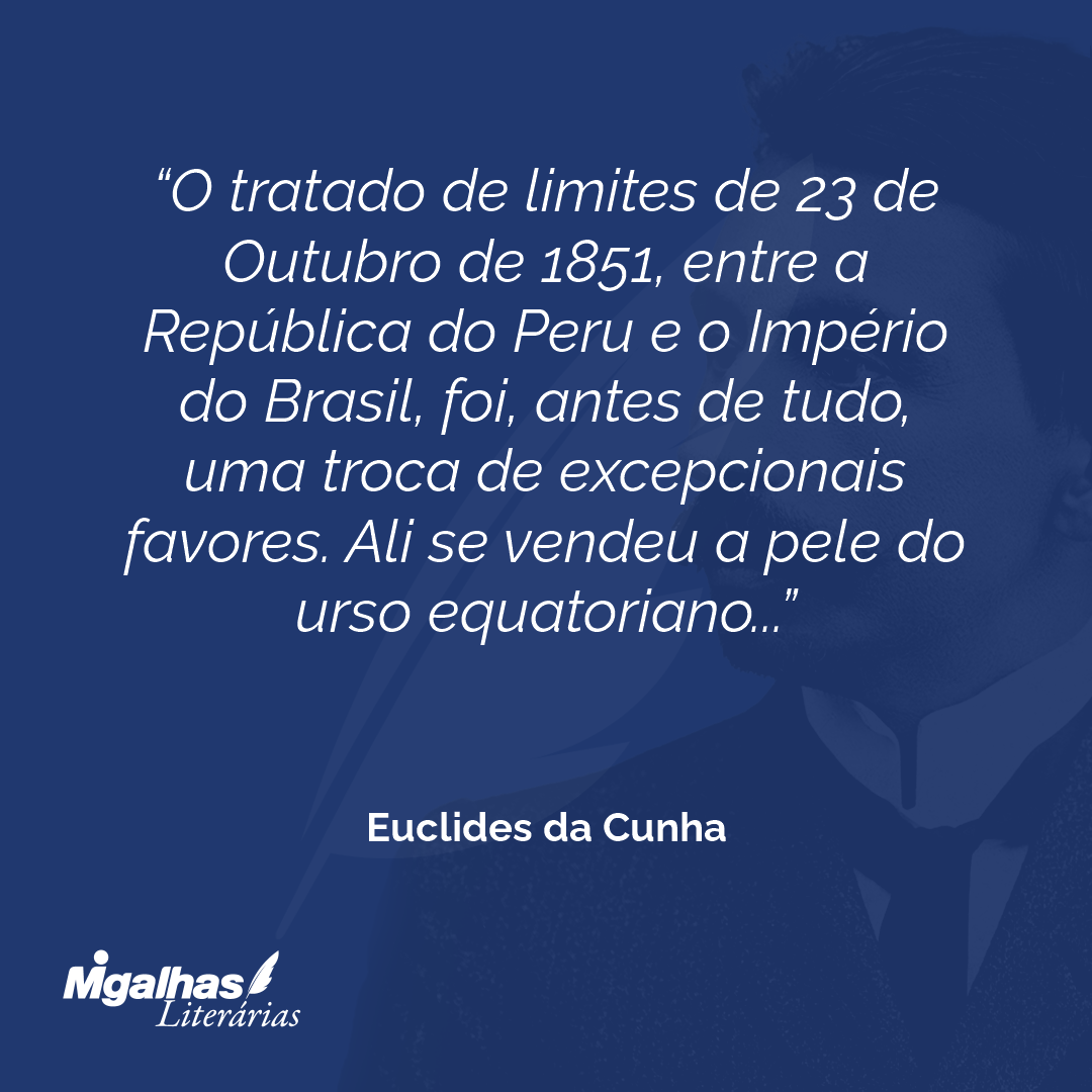 O tratado de limites de 23 de Outubro de 1851, entre a República do Peru e o Império do Brasil, foi, antes de tudo, uma troca de excepcionais favores. Ali se vendeu a pele do urso equatoriano... 