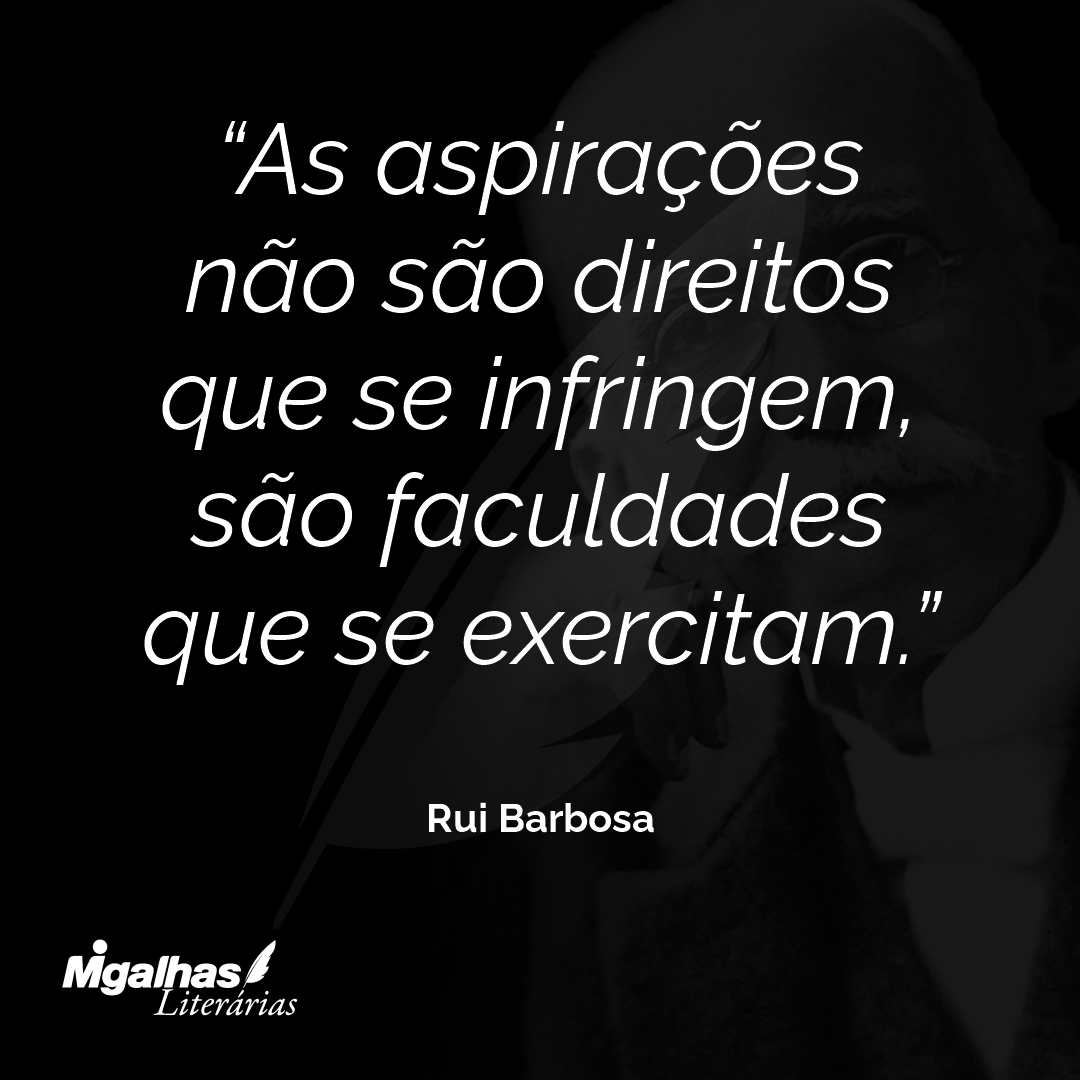 As aspirações não são direitos que se infringem, são faculdades que se exercitam.