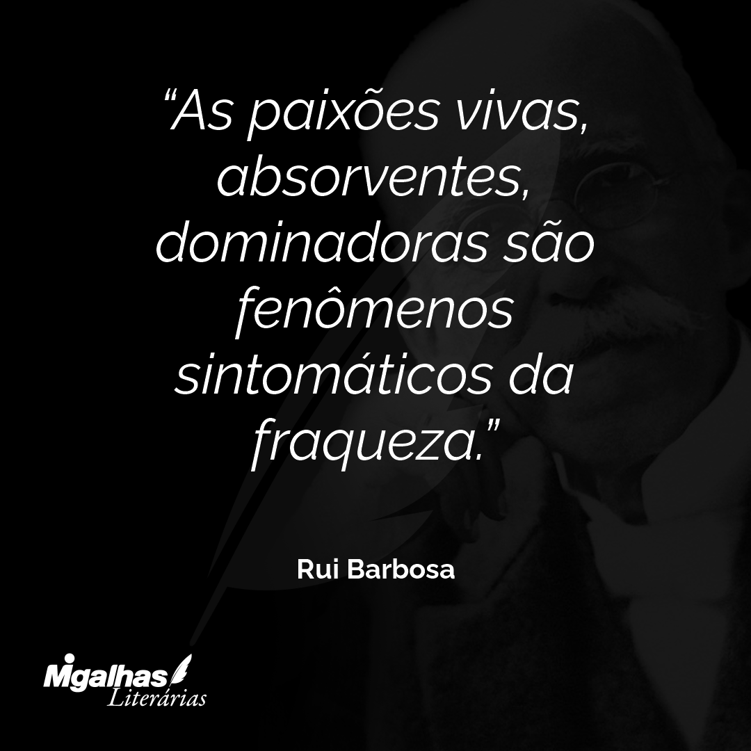 As paixões vivas, absorventes, dominadoras são fenômenos sintomáticos da fraqueza.