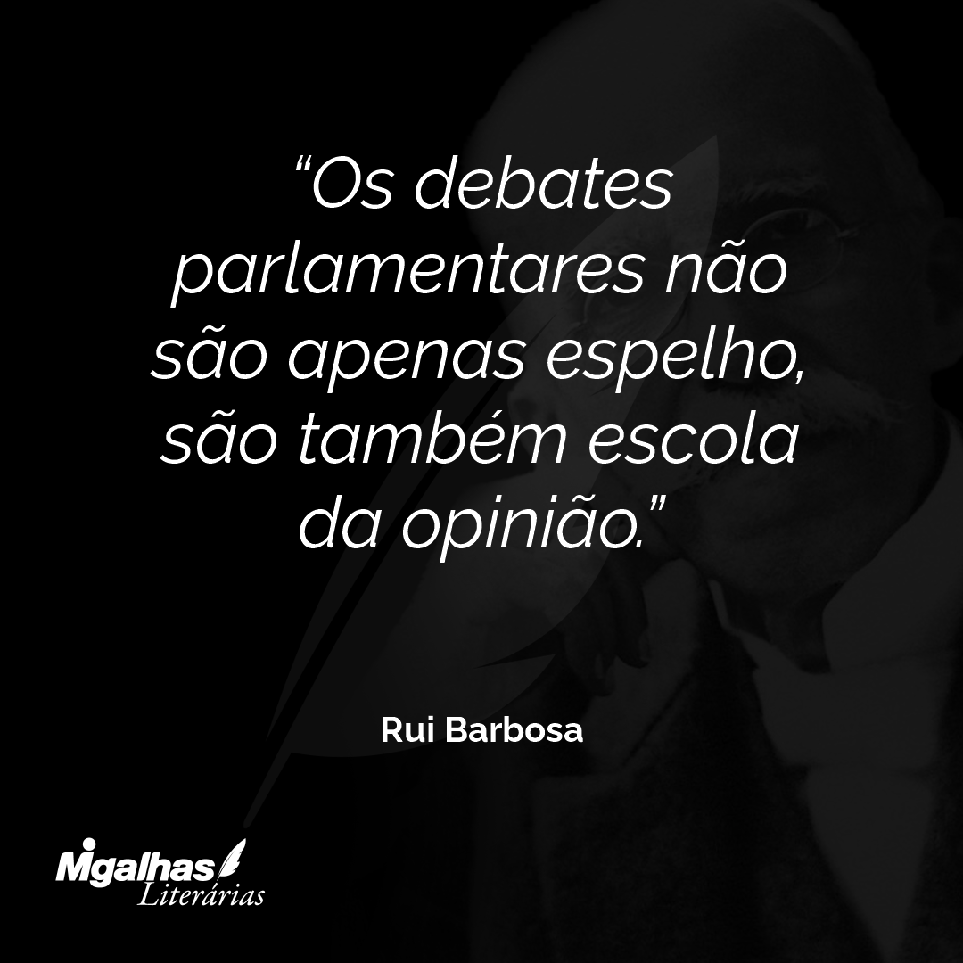 Os debates parlamentares não são apenas espelho, são também escola da opinião.