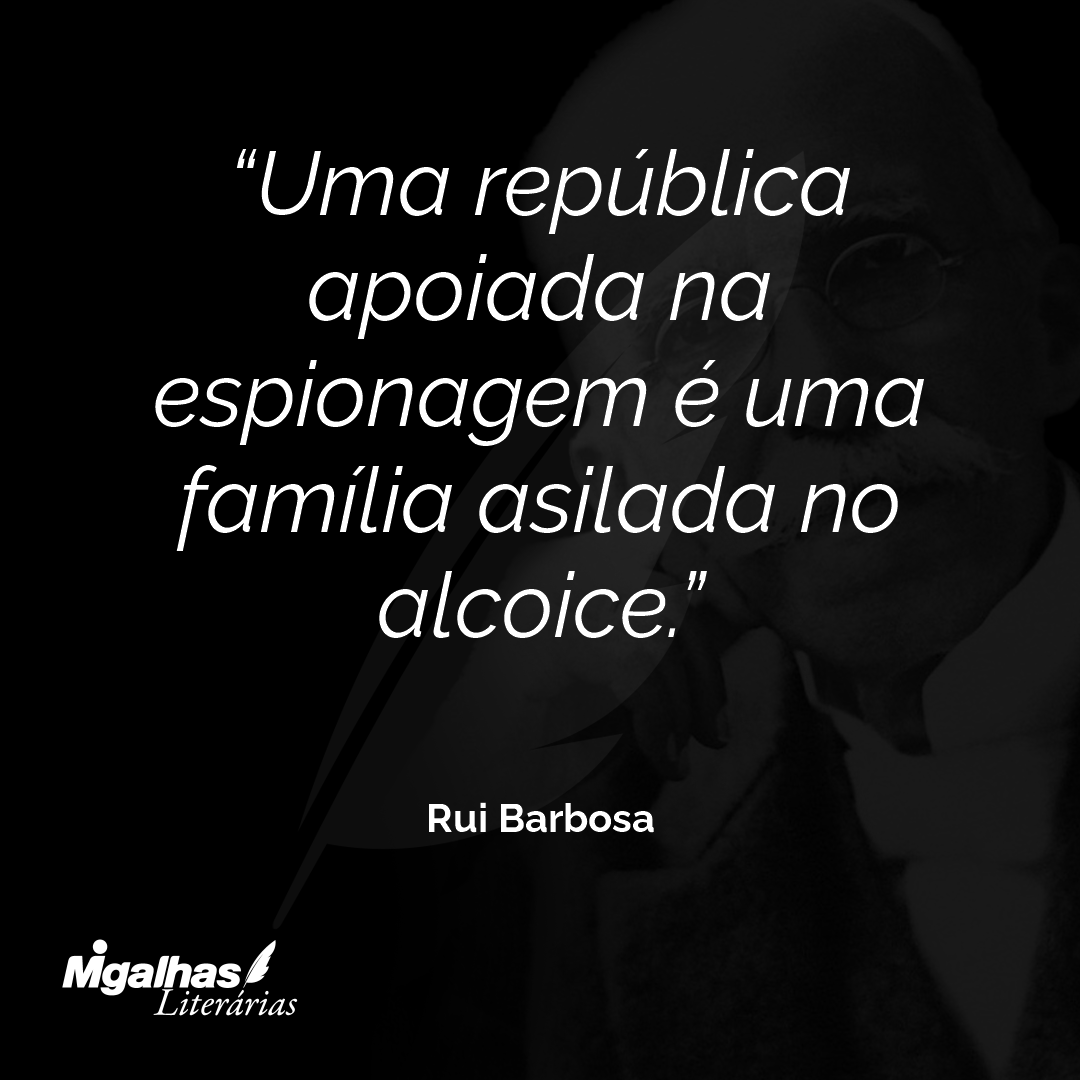 Uma república apoiada na espionagem é uma família asilada no alcoice.