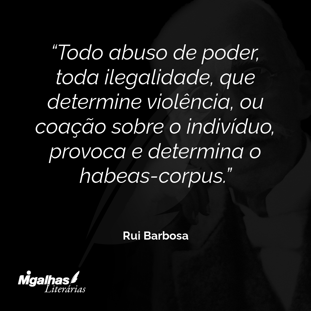 Todo abuso de poder, toda ilegalidade, que determine violência, ou coação sobre o indivíduo, provoca e determina o habeas-corpus.
