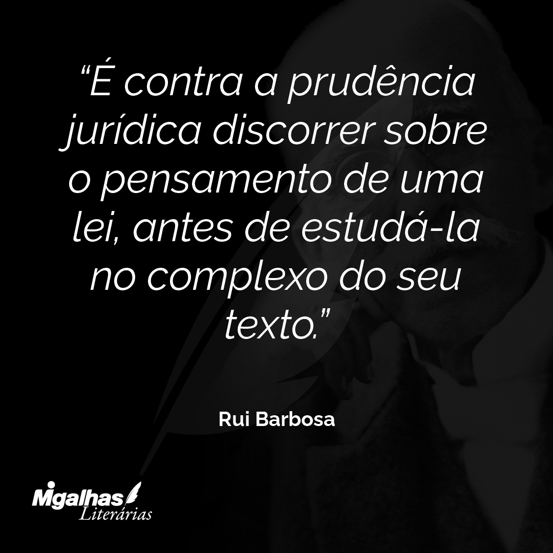 É contra a prudência jurídica discorrer sobre o pensamento de uma lei, antes de estudá-la no complexo do seu texto.