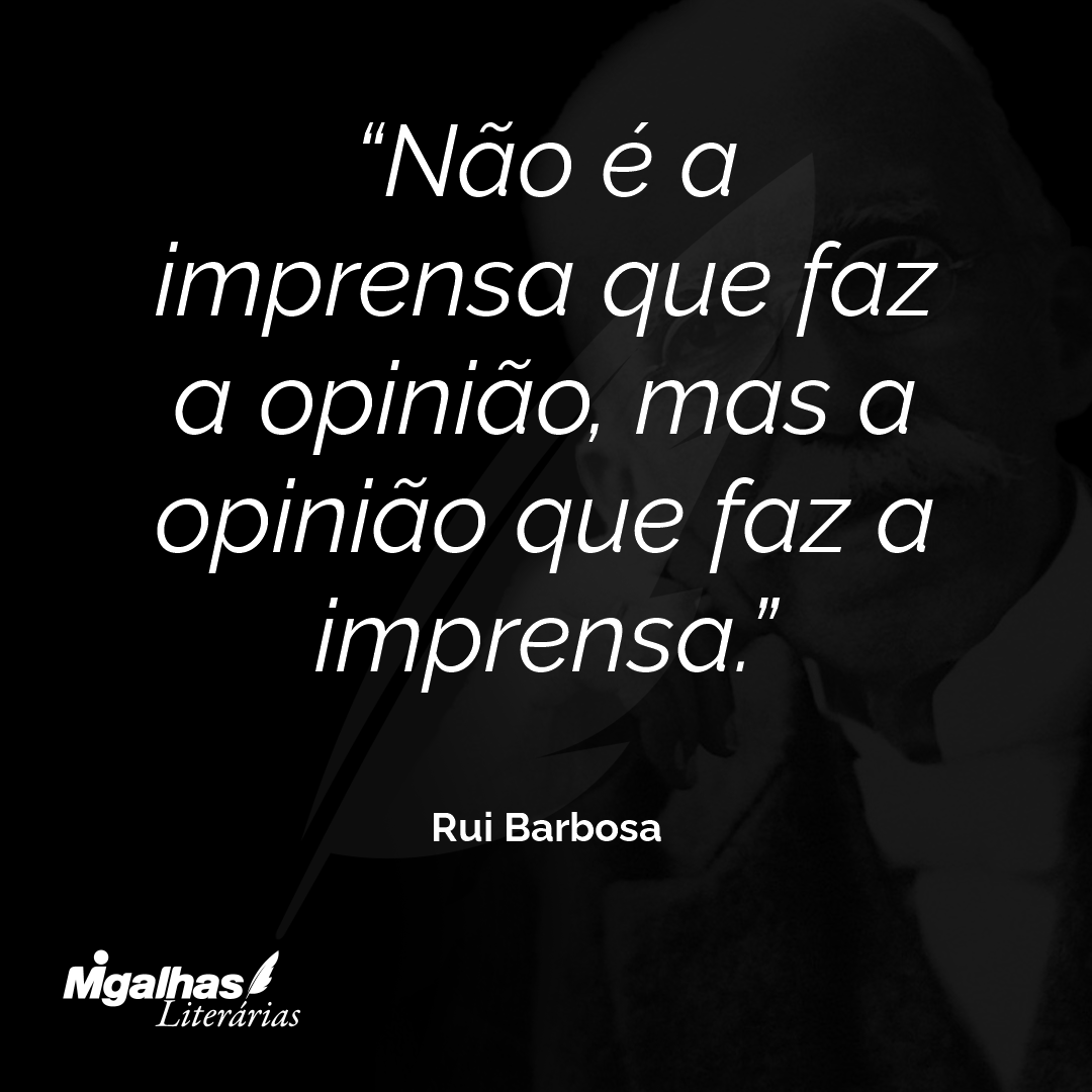 Não é a imprensa que faz a opinião, mas a opinião que faz a imprensa.