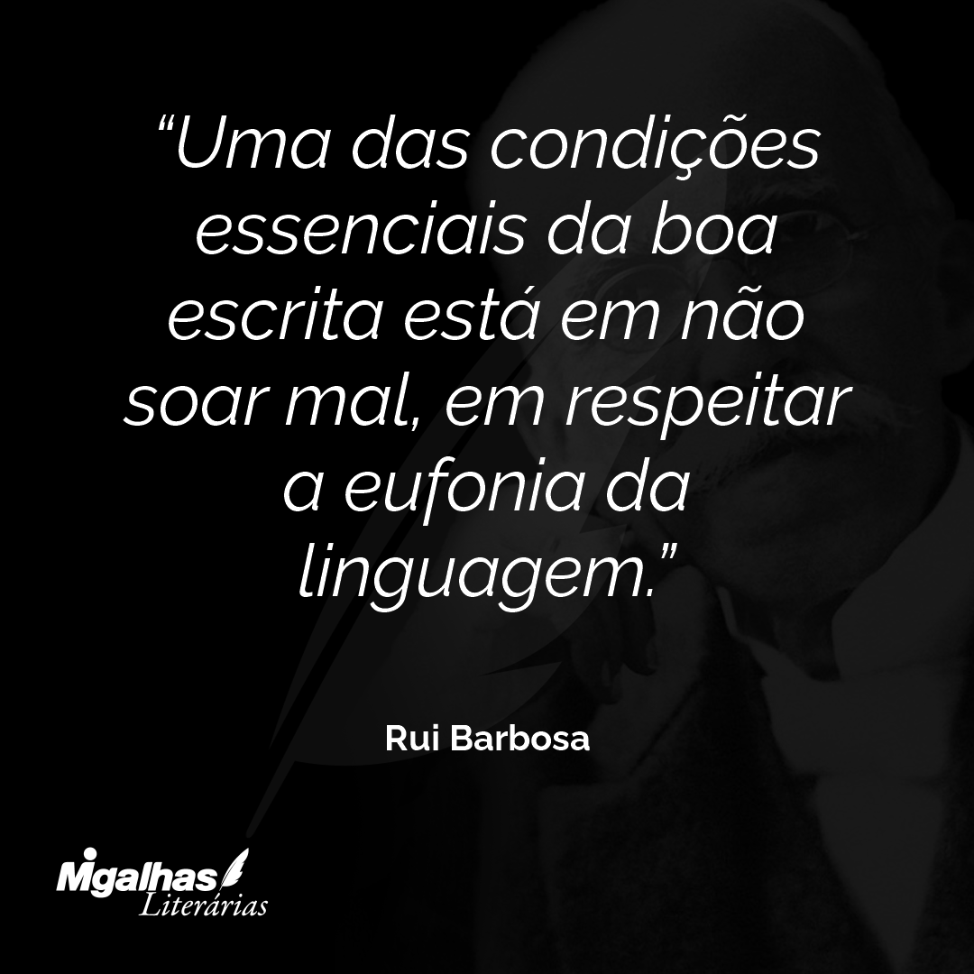 Uma das condições essenciais da boa escrita está em não soar mal, em respeitar a eufonia da linguagem.