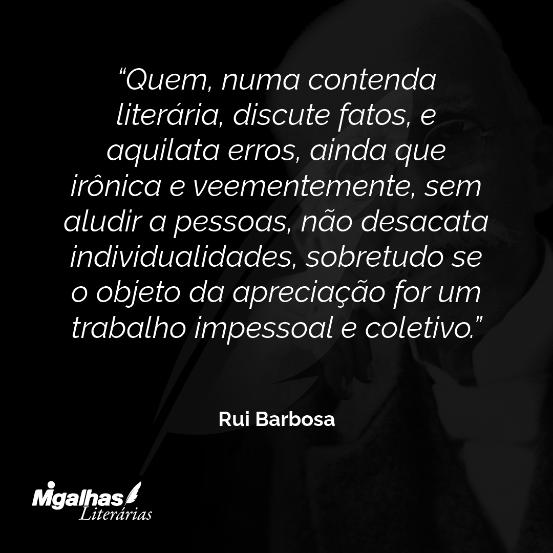 Quem, numa contenda literária, discute fatos, e aquilata erros, ainda que irônica e veementemente, sem aludir a pessoas, não desacata individualidades, sobretudo se o objeto da apreciação for um trabalho impessoal e coletivo.