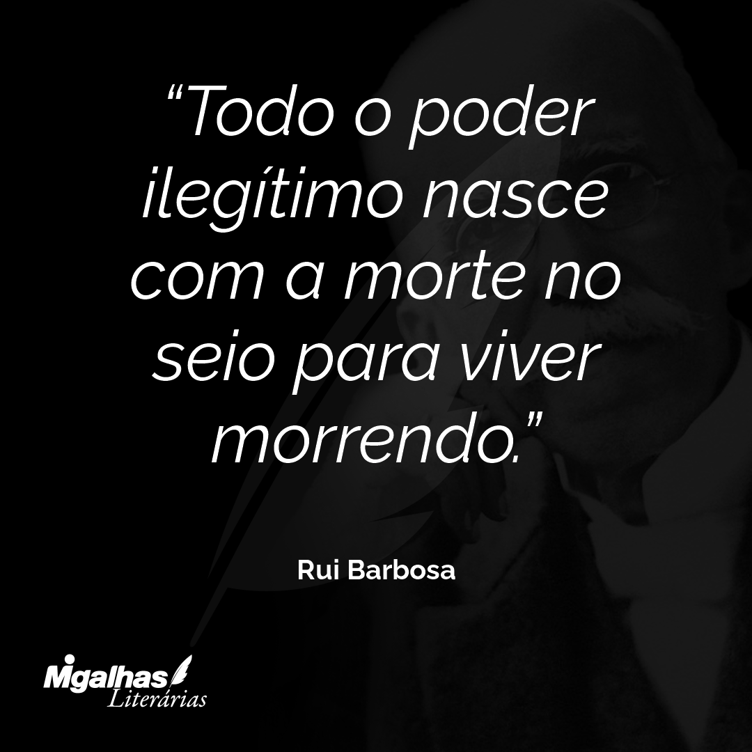 Todo o poder ilegítimo nasce com a morte no seio para viver morrendo.