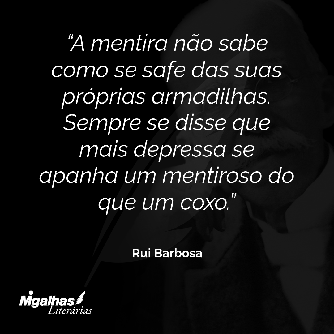 A mentira não sabe como se safe das suas próprias armadilhas. Sempre se disse que mais depressa se apanha um mentiroso do que um coxo.