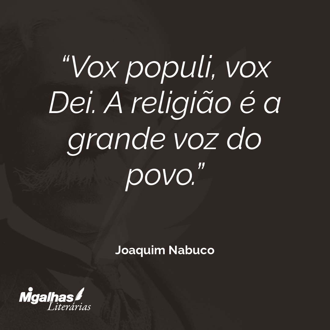 Vox populi, vox Dei. A religião é a grande voz do povo. 