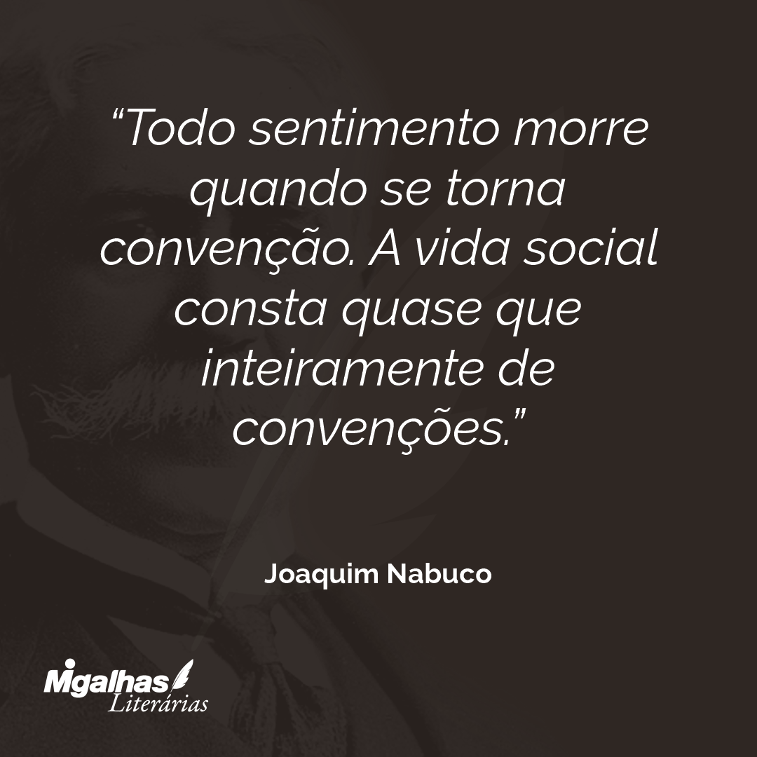 Todo sentimento morre quando se torna convenção. A vida social consta quase que inteiramente de convenções. 