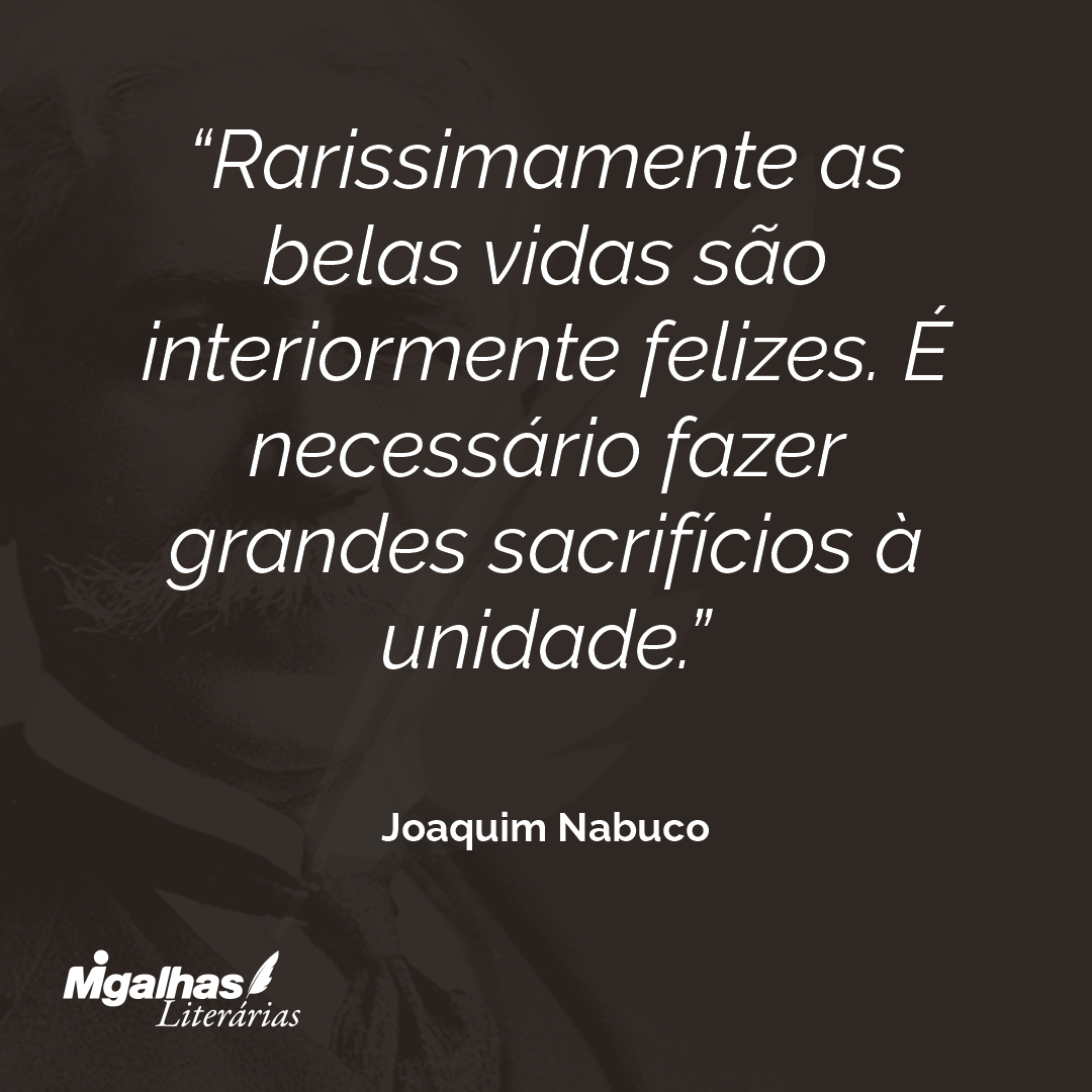Rarissimamente as belas vidas são interiormente felizes. É necessário fazer grandes sacrifícios à unidade. 