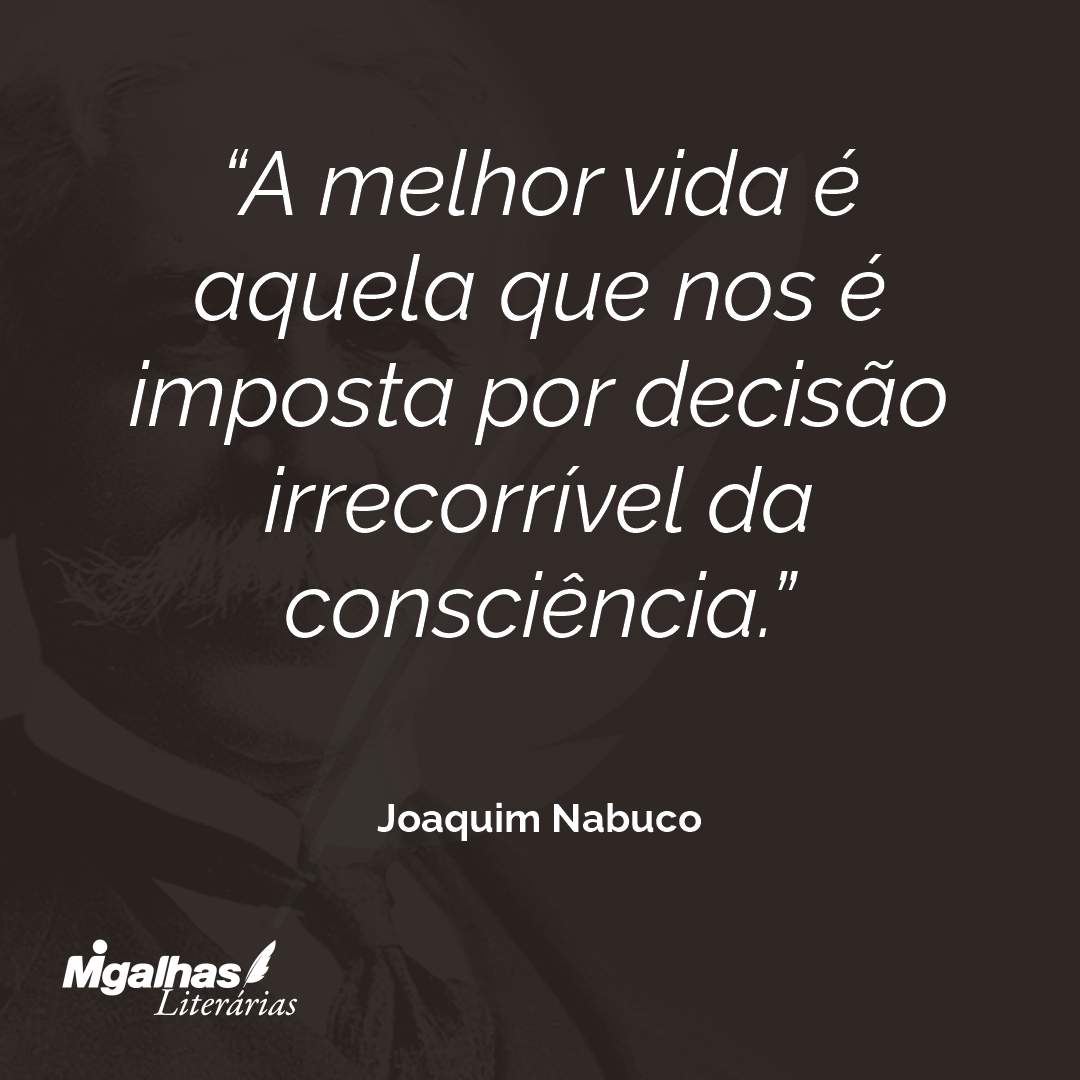 A melhor vida é aquela que nos é imposta por decisão irrecorrível da consciência.