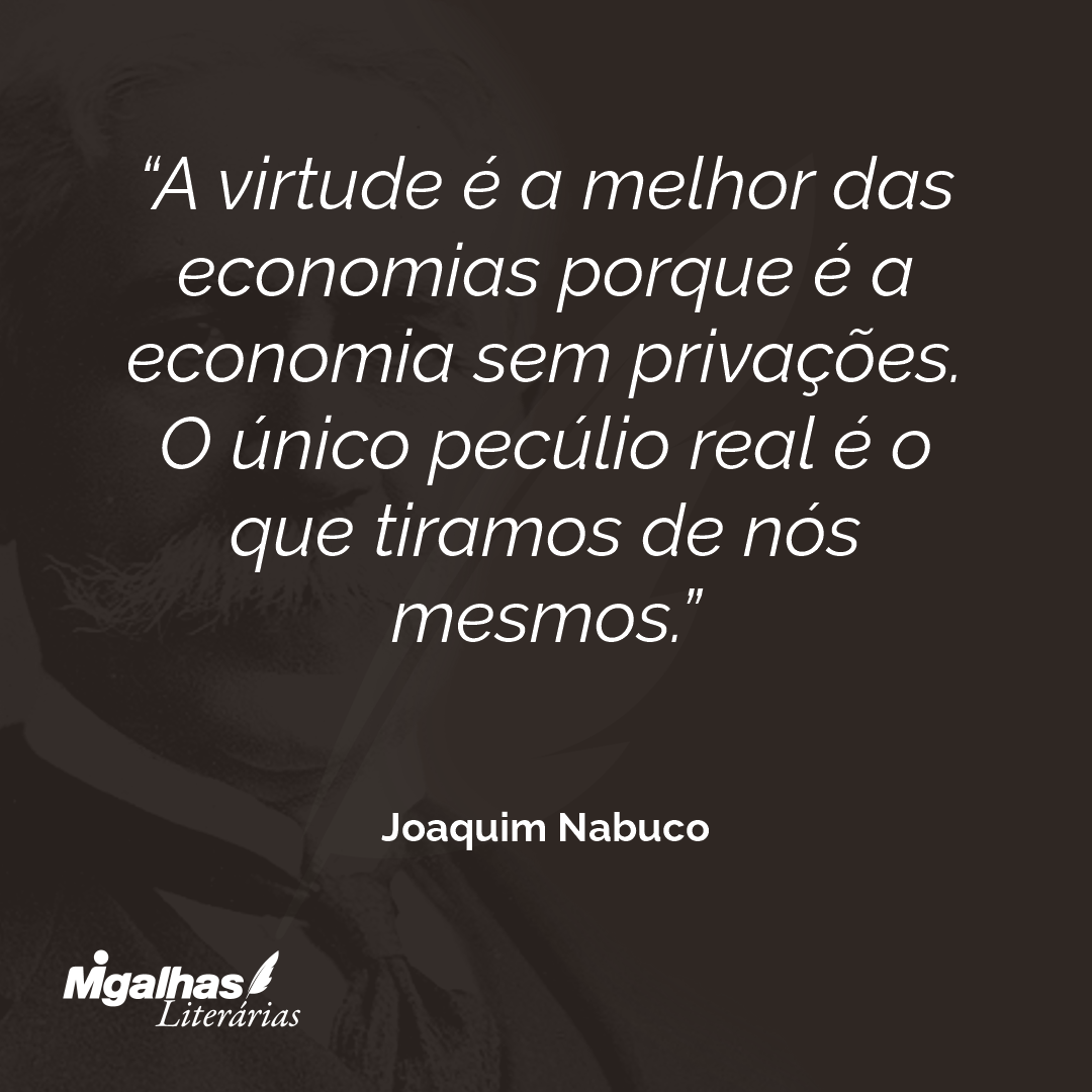A virtude é a melhor das economias porque é a economia sem privações. O único pecúlio real é o que tiramos de nós mesmos. 