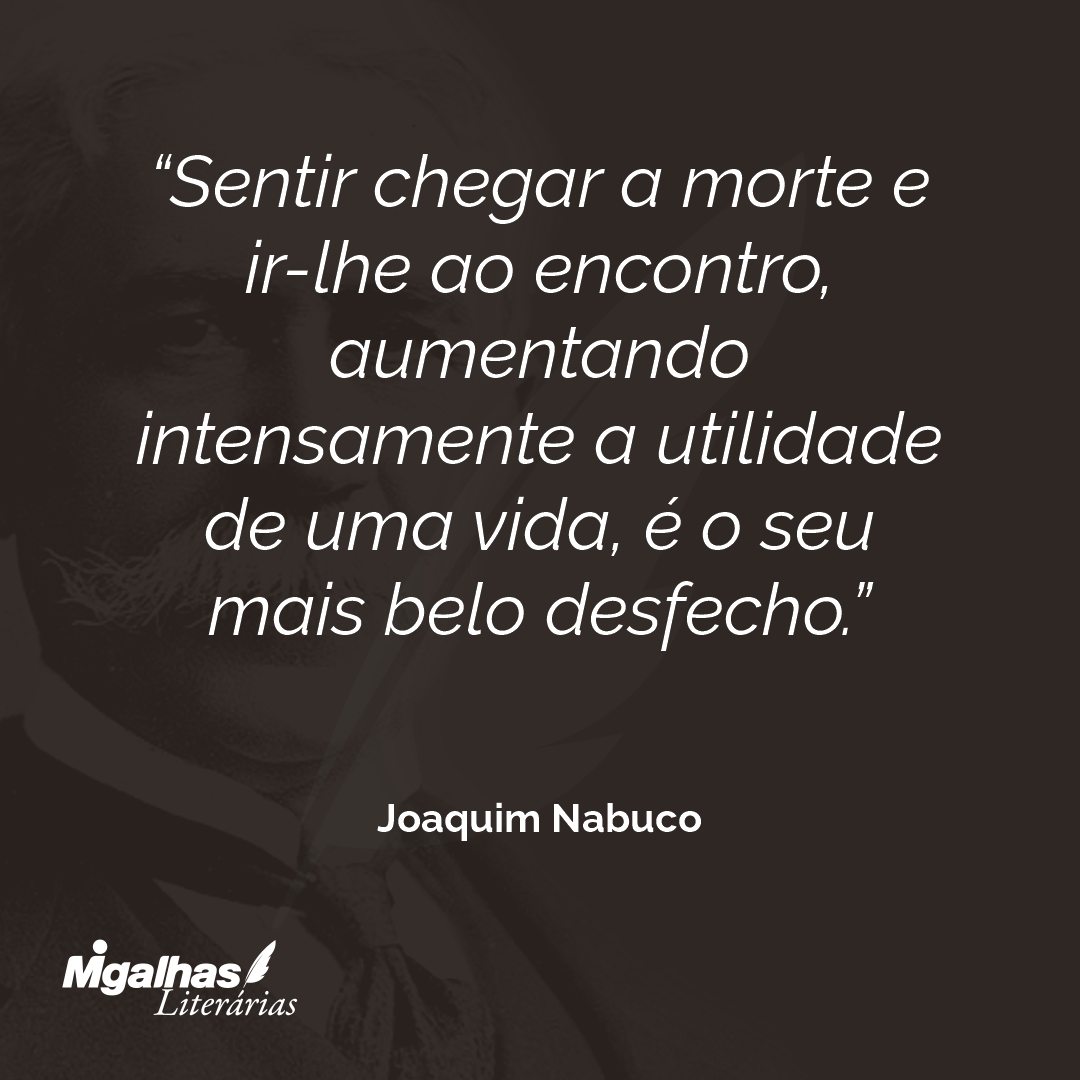 Sentir chegar a morte e ir-lhe ao encontro, aumentando intensamente a utilidade de uma vida, é o seu mais belo desfecho.