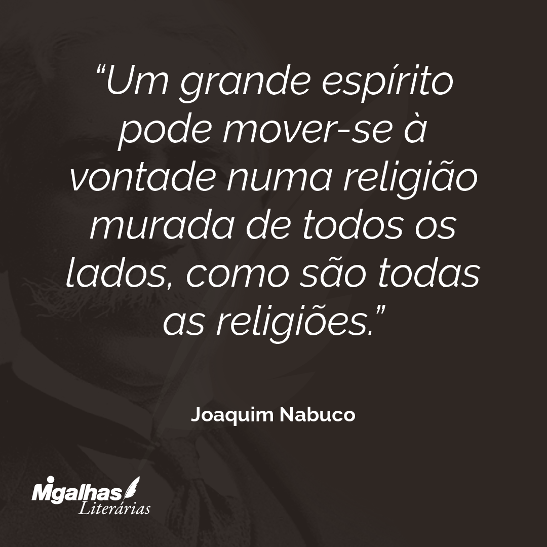 Um grande espírito pode mover-se à vontade numa religião murada de todos os lados, como são todas as religiões.