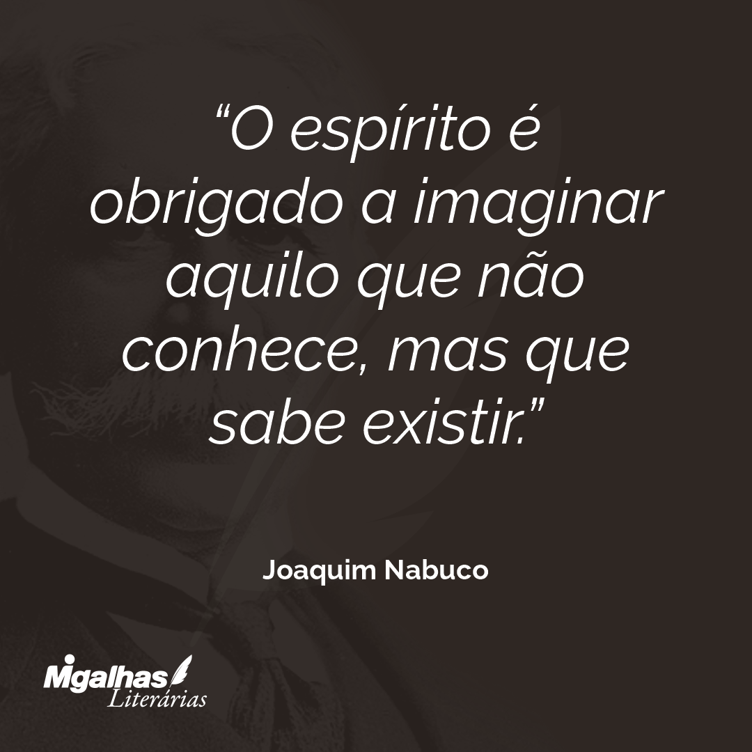 O espírito é obrigado a imaginar aquilo que não conhece, mas que sabe existir.