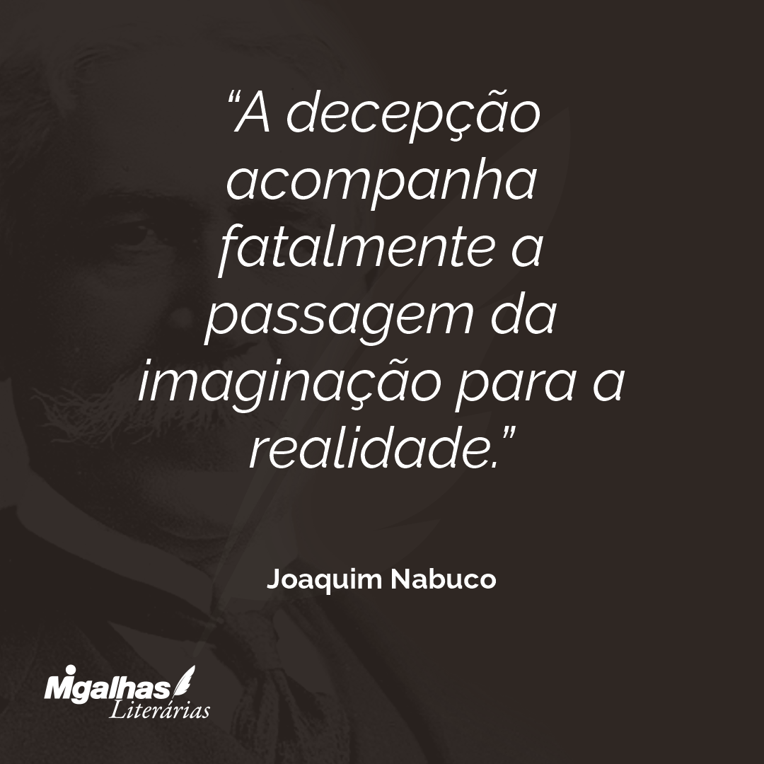 A decepção acompanha fatalmente a passagem da imaginação para a realidade.