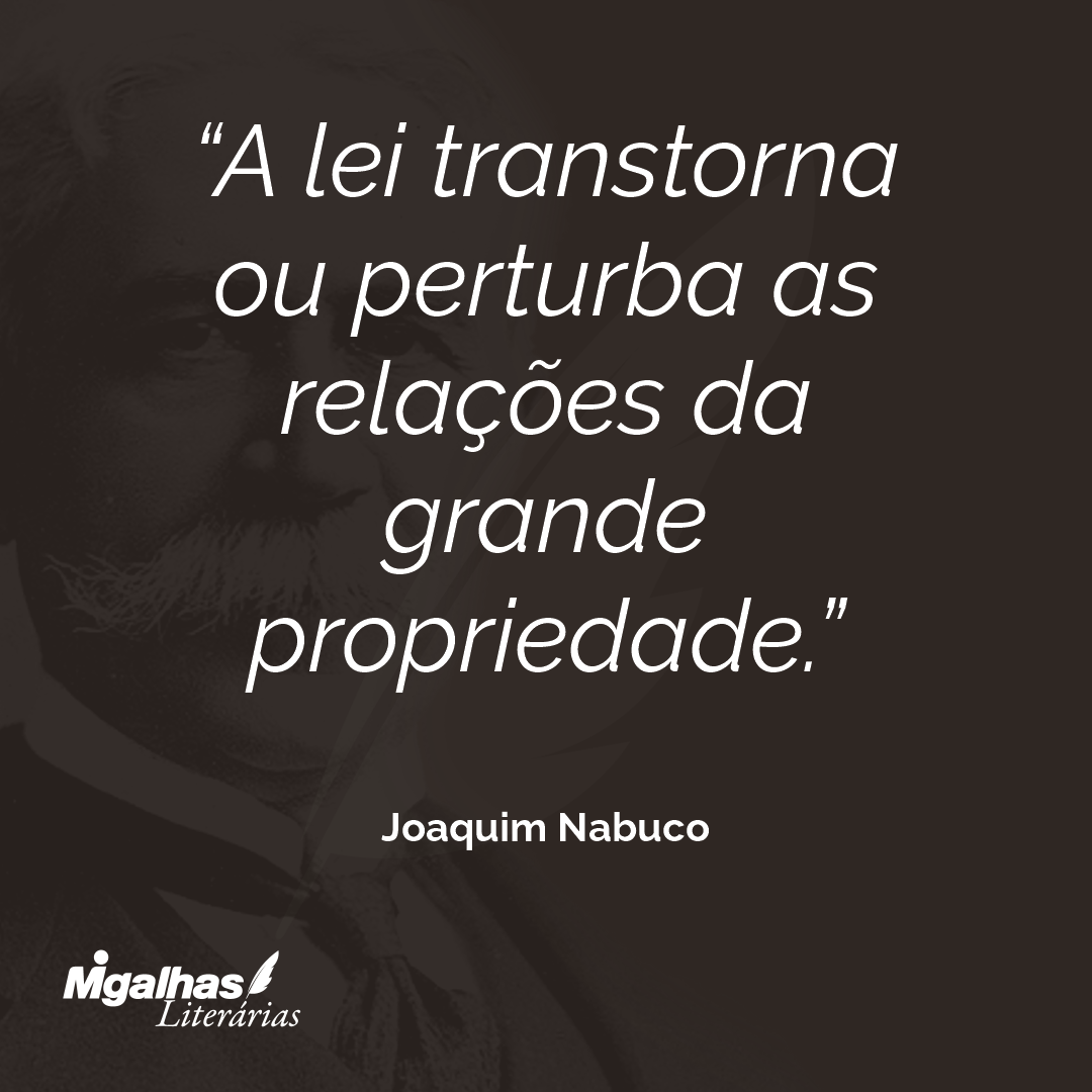 A lei transtorna ou perturba as relações da grande propriedade. 