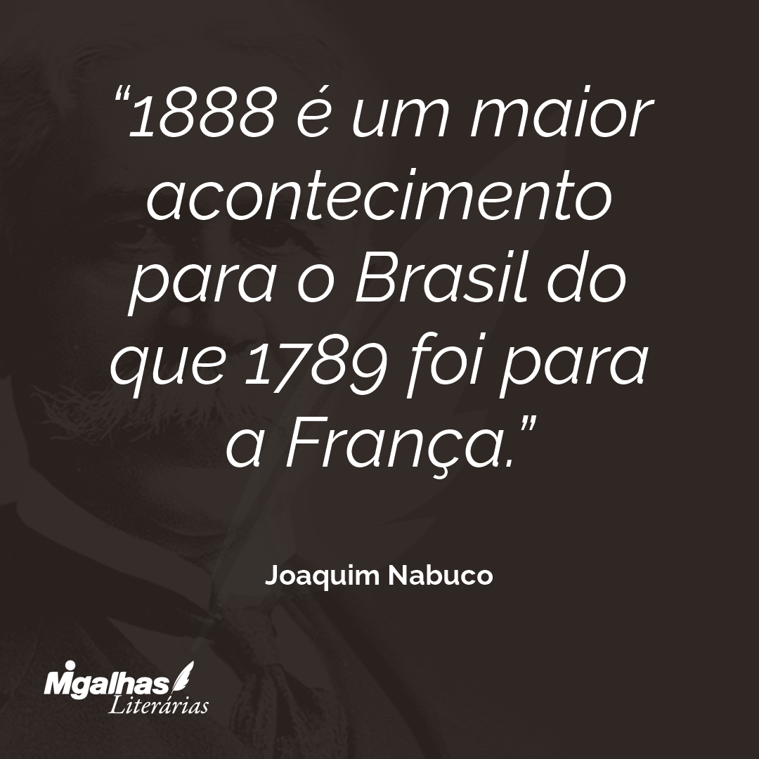 1888 é um maior acontecimento para o Brasil do que 1789 foi para a França. 
