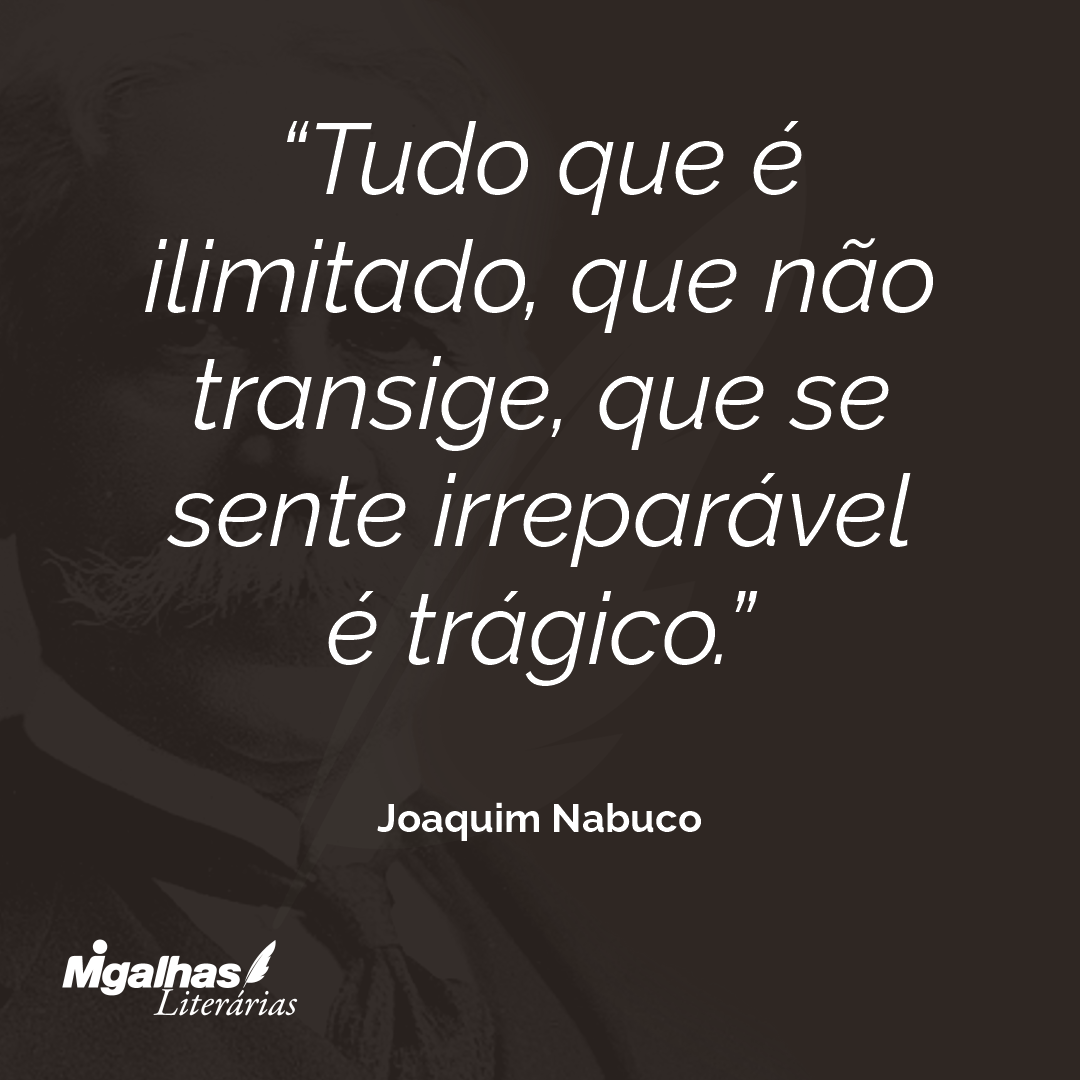 Tudo que é ilimitado, que não transige, que se sente irreparável é trágico.